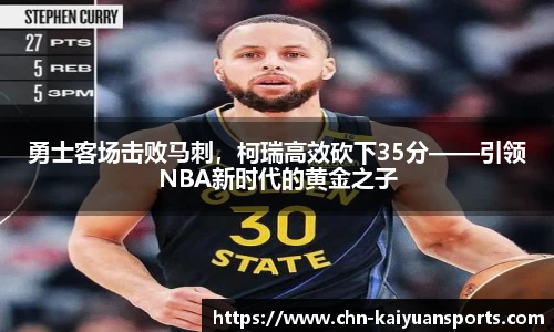 勇士客场击败马刺，柯瑞高效砍下35分——引领NBA新时代的黄金之子