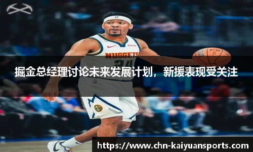 掘金总经理讨论未来发展计划，新援表现受关注