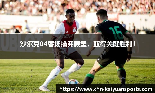 沙尔克04客场擒弗赖堡，取得关键胜利！