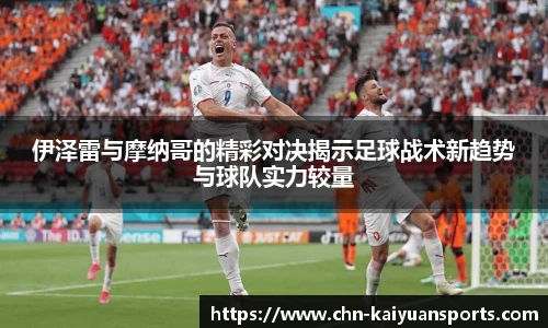 伊泽雷与摩纳哥的精彩对决揭示足球战术新趋势与球队实力较量