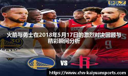 火箭与勇士在2018年5月17日的激烈对决回顾与精彩瞬间分析