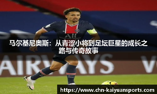 马尔基尼奥斯：从青涩小将到足坛巨星的成长之路与传奇故事